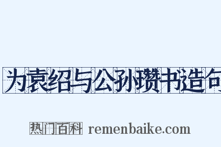 为袁绍与公孙瓒书造句是什么意思的图片